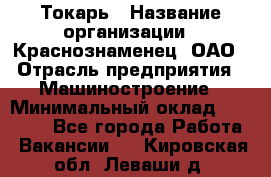 Токарь › Название организации ­ Краснознаменец, ОАО › Отрасль предприятия ­ Машиностроение › Минимальный оклад ­ 50 000 - Все города Работа » Вакансии   . Кировская обл.,Леваши д.